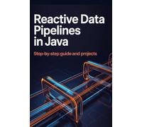 Reactive Data Pipelines in Java: Step-by-Step Guide and Projects (Real-Time Systems, Robotics & Modern Application Engineering Series)