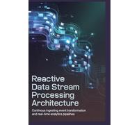 REACTIVE DATA STREAM PROCESSING ARCHITECTURE: Continuous ingestion event transformation and real-time analytics pipelines