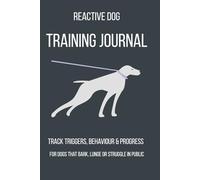 Reactive Dog Training Journal: Track Triggers, Behaviour & Progress for Dogs That Bark, Lunge or Struggle in Public