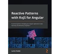Reactive Patterns with RxJS for Angular: A practical guide to managing your Angular application's data reactively and efficiently using RxJS 7