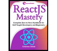 ReactJS Mastery: Complete Zero to Hero Handbook for Self-Taught Developers and Beginners (Web Development Mastery)