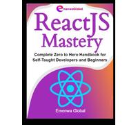 ReactJS Mastery: Complete Zero to Hero Handbook for Self-Taught Developers and Beginners (Web Development Mastery)