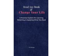 Read Any Book And Change Your Life: A Practical System For Learning, Retaining, & Applying What You Read