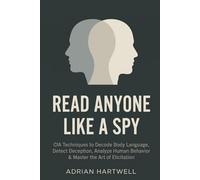 Read Anyone Like a Spy: CIA Techniques to Decode Body Language, Detect Deception, Analyze Human Behavior & Master the Art of Elicitation: 1 (The Influence Code Series)
