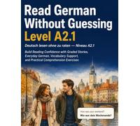 Read German Without Guessing Deutsch lesen ohne zu raten Level A2.1 / Niveau A2.1: Build Reading Confidence with Graded Stories, Everyday German, ... and Practical Comprehension Exercises