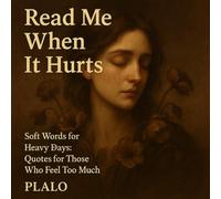 Read Me When It Hurts: Soft Words for Heavy Days: Quotes for Those Who Feel Too Much