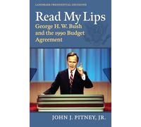 Read My Lips: George H. W. Bush and the 1990 Budget Agreement (Landmark Presidential Decisions)