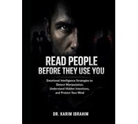 Read People Before They Use You: Emotional Intelligence Strategies to Detect Manipulation, Understand Hidden Intentions, and Protect Your Mind (Mastery of the Mind Series)