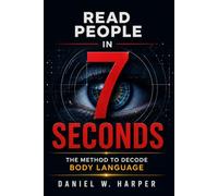 Read People in 7 Seconds: The Method to Decode Body Language: Micro-Expressions, Gestures and Nonverbal Signals to Detect Lies and Communicate with Authority