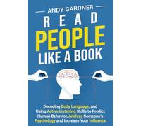 Read People Like a Book: Decoding Body Language, and Using Active Listening Skills to Predict Human Behavior, Analyze Someone’s Psychology and Increase Your Influence (Self-Development)
