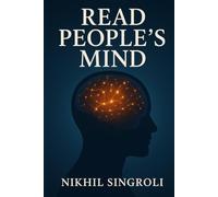 Read People’s Mind: A Practical Guide to Understanding Human Behavior, Body Language, Emotions, and Hidden Intentions with Confidence