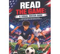 Read the Game: A Visual Soccer Guide: A Simplified Guide to Field Rules, Tactics, and Smart Watching for New Soccer Enthusiasts
