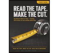 Read the Tape. Make the Cut.: How to Read a Tape Measure - A Construction Math & Tape Measure Workbook for Teens: Fractions, Feet & Inches, Cut Lists & Real Jobsite Skills (With Answer Guidance)