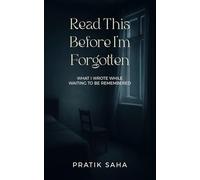 Read This Before I’m Forgotten: What I wrote while waiting to be remembered