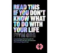 Read This If You Don't Know What to Do With Your Life: A Psychology-Informed Guide for the Confused, the Lost, and Everyone Still Trying to Figure It Out