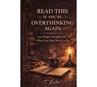 READ THIS IF YOU’RE OVERTHINKING AGAIN: Late-Night Thoughts, Overthinking, and the Quiet Process of Letting Go (The Quiet Things Series a collection of reflection-based books)