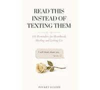 Read This Instead of Texting Them: 101 Reminders for Heartbreak, Healing, and Letting Go