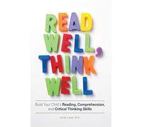 Read Well, Think Well: Build Your Child's Reading, Comprehension, and Critical Thinking Skills