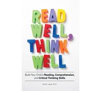 Read Well, Think Well: Build Your Child's Reading, Comprehension, and Critical Thinking Skills