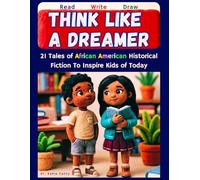 Read, Write, Draw, Think Like A Dreamer: 21 Tales of African-American Historical Fiction To Inspire Kids of Today