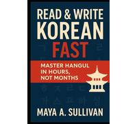 Read & Write Korean Fast: Master Hangul in Hours, Not Months (Everyday Language Mastery: Learn to Speak Fast & Naturally)