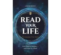 READ YOUR LIFE: Discover the Hidden Patterns That Shape Your Reality