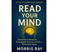 READ YOUR MIND: AN INSIGHT INSPIRED BY OZ PEARLMAN: Mastermind Habits for Unstoppable Success, Led by a Mentalism Guru