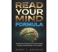 Read Your Mind Formula: The Behavioral Protocol to Predict People’s Thoughts and Build Deep Trust Instantly