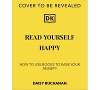 Read Yourself Happy : How to Use Books to Ease Your Anxiety
