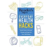 Reader's Digest Everyday Health Hacks: Quick Fixes to Prevent Disease and Improve Wellbeing (Reader's Digest Healthy)