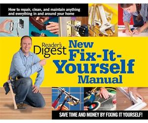 Reader's Digest New Fix-It-Yourself Manual: How to Repair, Clean and Maintain Anything and Everything in and around Your Home (USA Edition)