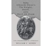 Reading Albrecht Dürer’s The Knight, Death, and the Devil Ab Ovum: Life Understood as a Struggle