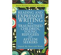 Reading and Expressive Writing with Traumatised Children, Young Refugees and Asylum Seekers