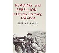 Reading and Rebellion in Catholic Germany, 1770-1914 (Publications of the German Historical Institute)