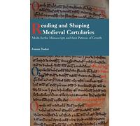 Reading and Shaping Medieval Cartularies: Multi-Scribe Manuscripts and their Patterns of Growth. A Study of the Earliest Cartularies of Glasgow ... Abbey: 41 (Studies in Celtic History)