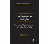 Reading Anselm's Proslogion: The History of Anselm's Argument and its Significance Today (Routledge New Critical Thinking in Religion, Theology and Biblical Studies)