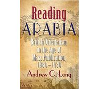 Reading Arabia: British Orientalism in the Age of Mass Publication, 1880-1930 (Contemporary Issues in the Middle East)
