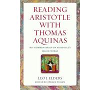 Reading Aristotle with Thomas Aquinas: His Commentaries on Aristotle's Major Works