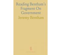 Reading Bentham's Fragment On Government: A clear, critical guide to his arguments on law, authority, and society