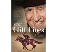 Reading Between the Lines: the Biography of 'Cockney' Cliff Lines: 70 Years in Horseracing