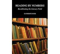 Reading by Numbers: Recalibrating the Literary Field (Anthem Scholarship in the Digital Age)