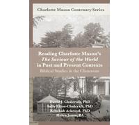 Reading Charlotte Mason’s "The Saviour of the World" in Past and Present Contexts: Biblical Studies in the Classroom (Charlotte Mason Centenary Series)