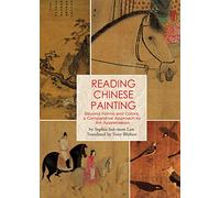 Reading Chinese Painting: Beyond Forms and Colors, A Comparative Approach to Art Appreciation