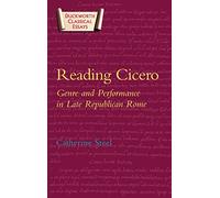 Reading Cicero: Genre and Performance in Late Republican Rome (Classical Essays)