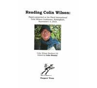 Reading Colin Wilson: papers delivered at the Third International Colin Wilson Conference, Nottingham, September 1-3, 2023 (Colin Wilson Studies)