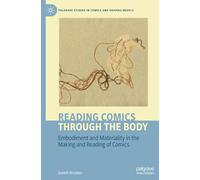 Reading Comics Through The Body: Embodiment and Materiality in the Making and Reading of Comics (Palgrave Studies in Comics and Graphic Novels)