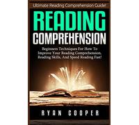 Reading Comprehension: Beginners Techniques For How To Improve Your Reading Comprehension, Reading Skills, And Speed Reading Fast!