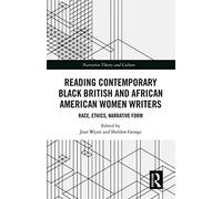 Reading Contemporary Black British and African American Women Writers: Race, Ethics, Narrative Form (Narrative Theory and Culture)