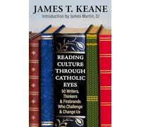 Reading Culture through Catholic Eyes: 50 Writers, Thinkers, and Firebrands Who Challenge and Change Us