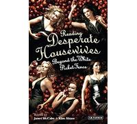 Reading "Desperate Housewives": Beyond the White Picket Fence (Reading Contemporary Television)